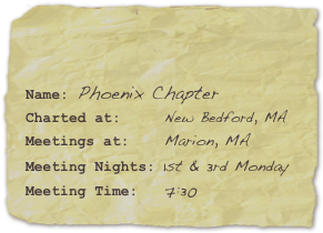 

Name: Phoenix ChapterCharted at:     New Bedford, MA  Meetings at:    Marion, MA
Meeting Nights: 1st & 3rd Monday
Meeting Time:   7:30
